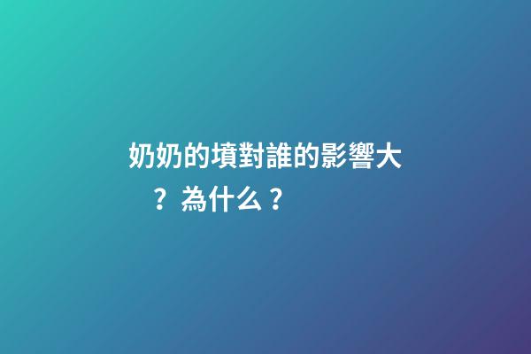奶奶的墳對誰的影響大？為什么？